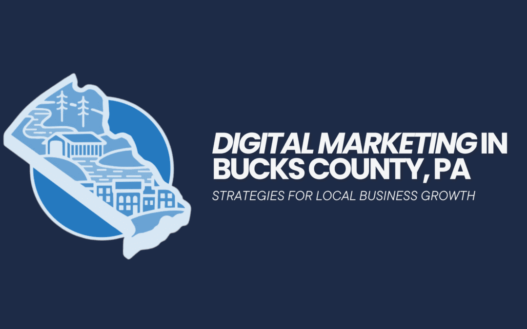 Digital Marketing in Bucks County, PA: Strategies for Local Business Growth