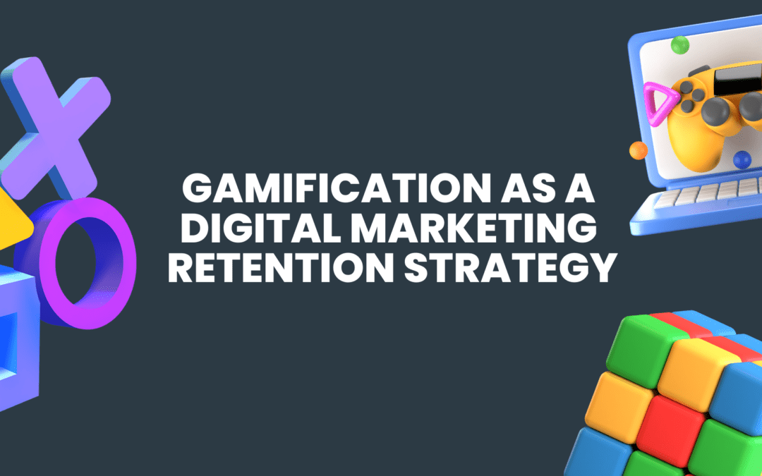 Gamification as a Digital Marketing Retention Strategy