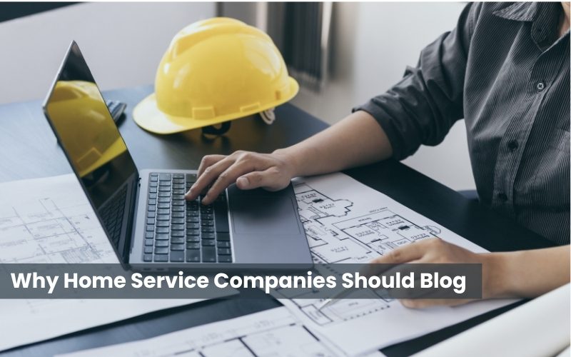 Why Home Service Companies Should Blog (And What to Write About)